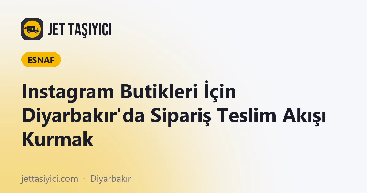 Instagram Butikleri İçin Diyarbakır'da Sipariş Teslim Akışı Kurmak
